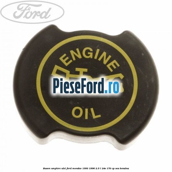 Buson umplere ulei Ford Mondeo 1993-1996 2.5 i 24V 170 cp SEA benzina