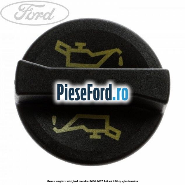 Buson umplere ulei Ford Mondeo 2000-2007 1.8 SCi 130 cp CFBA benzina
