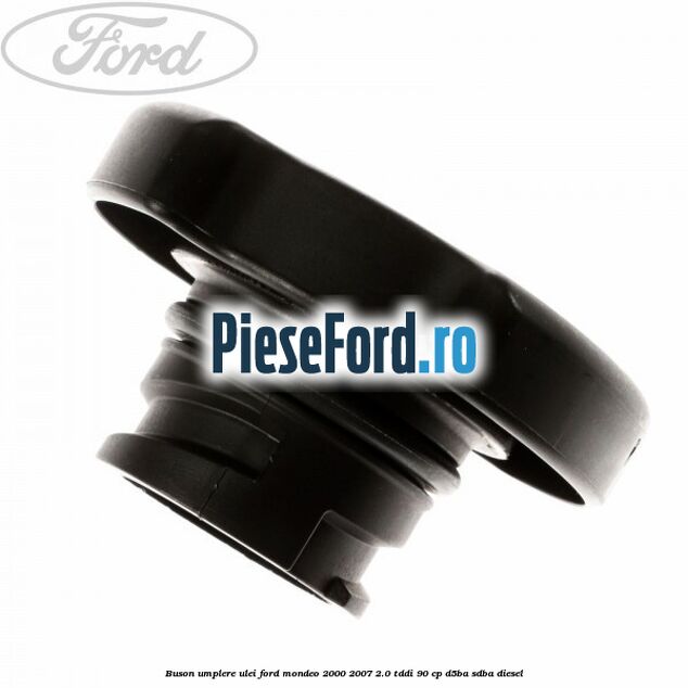 Buson umplere ulei Ford Mondeo 2000-2007 2.0 TDDI 90 cp D5BA, SDBA diesel