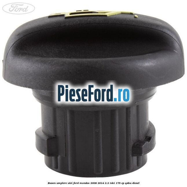 Buson umplere ulei Ford Mondeo 2008-2014 2.2 TDCi 175 cp Q4BA diesel
