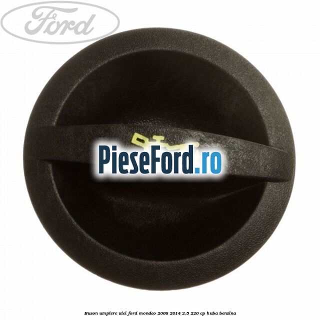 Buson umplere ulei Ford Mondeo 2008-2014 2.5 220 cp HUBA benzina