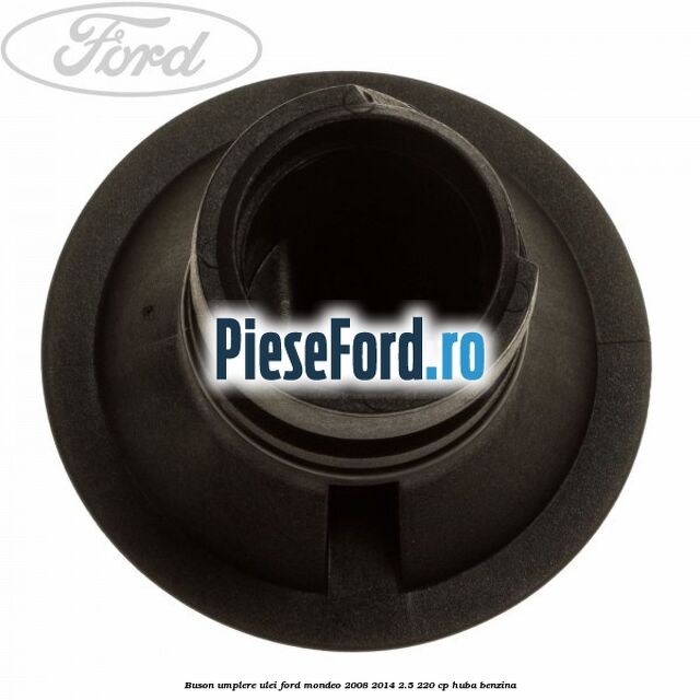 Buson umplere ulei Ford Mondeo 2008-2014 2.5 220 cp Buson umplere ulei Ford Mondeo 2008-2014 2.5 220 cp HUBA benzina