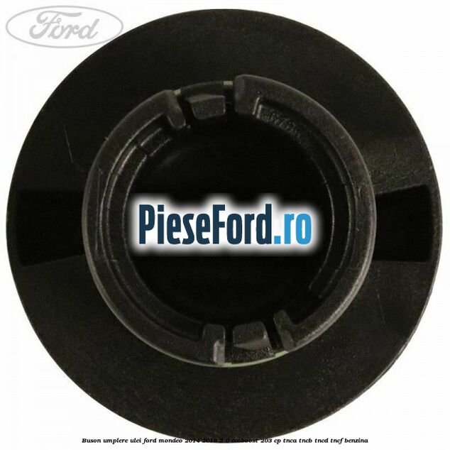 Buson umplere ulei Ford Mondeo 2014-2018 2.0 EcoBoost 203 cp TNCA, TNCB, TNCD, TNCF benzina
