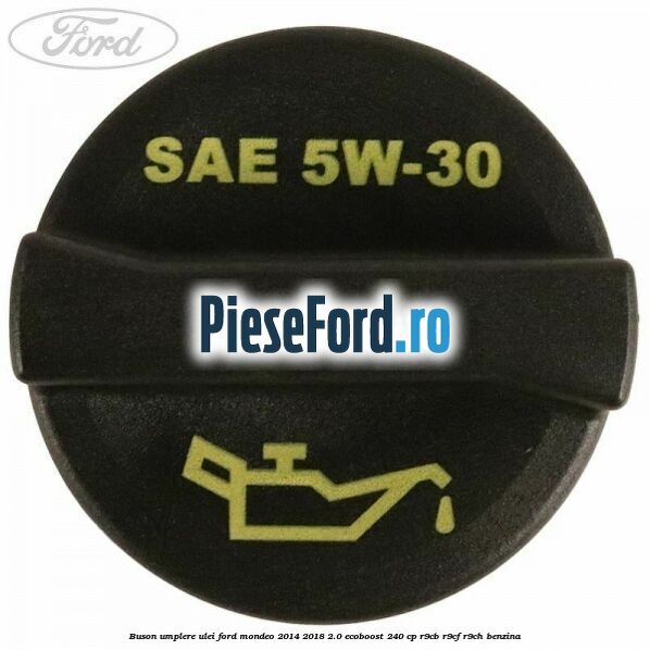 Buson umplere ulei Ford Mondeo 2014-2018 2.0 EcoBoost 240 cp R9CB, R9CF, R9CH benzina