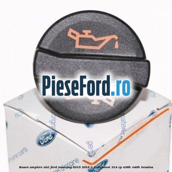 Buson umplere ulei Ford Mustang 2015-2018 2.3 EcoBoost 314 cp Buson umplere ulei Ford Mustang 2015-2018 2.3 EcoBoost 314 cp N38H, N48H benzina