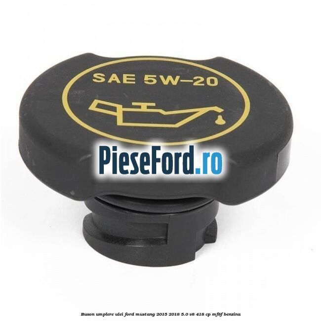 Buson umplere ulei Ford Mustang 2015-2018 5.0 V8 418 cp