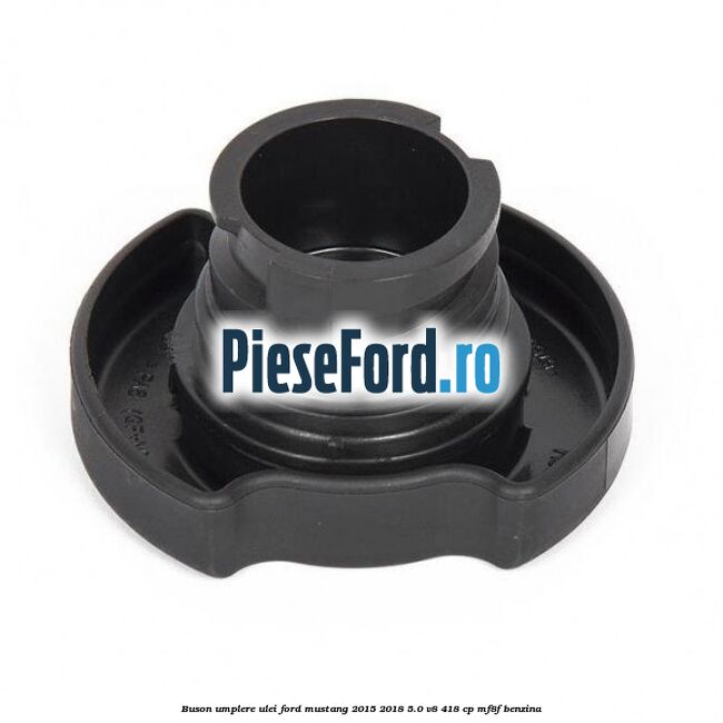 Buson umplere ulei Ford Mustang 2015-2018 5.0 V8 418 cp Buson umplere ulei Ford Mustang 2015-2018 5.0 V8 418 cp MF8F benzina
