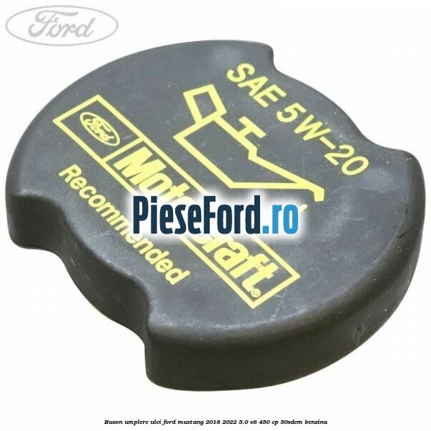 Buson umplere ulei Ford Mustang 2018-2022 5.0 V8 450 cp 50SDEM benzina