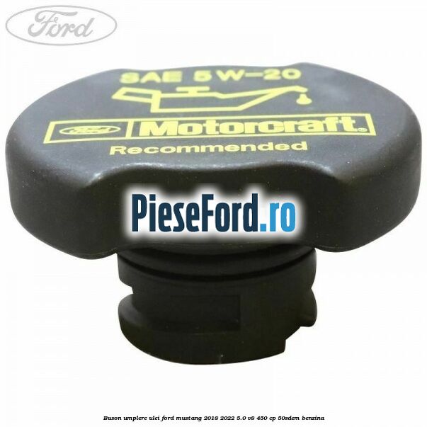 Buson umplere ulei Ford Mustang 2018-2022 5.0 V8 450 cp 50SDEM benzina