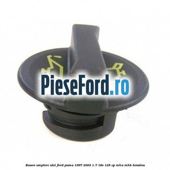 Buson umplere ulei Ford Puma 1997-2003 1.7 16V 125 cp MHA, MHB benzina