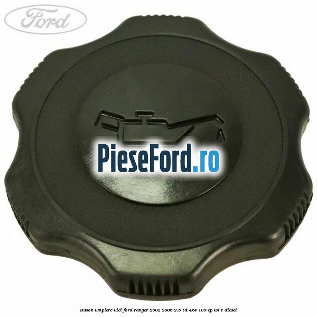 Buson umplere ulei Ford Ranger 2002-2006 2.5 TD 4x4 109 cp WL-T diesel