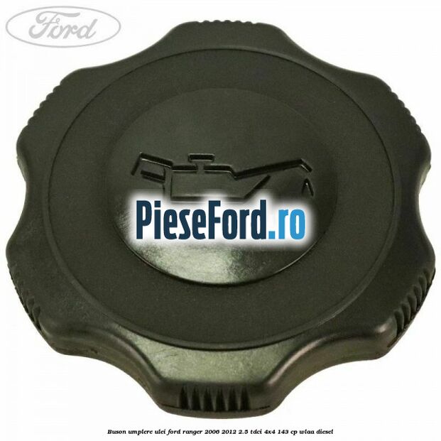 Buson umplere ulei Ford Ranger 2006-2012 2.5 TDCi 4x4 143 cp WLAA diesel