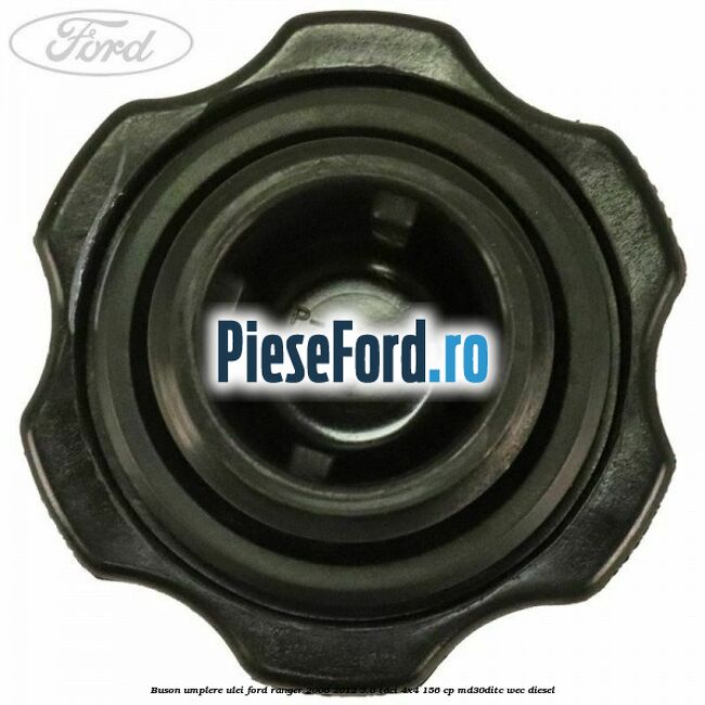 Buson umplere ulei Ford Ranger 2006-2012 3.0 TDCi 4x4 156 cp Buson umplere ulei Ford Ranger 2006-2012 3.0 TDCi 4x4 156 cp MD30DITC, WEC diesel