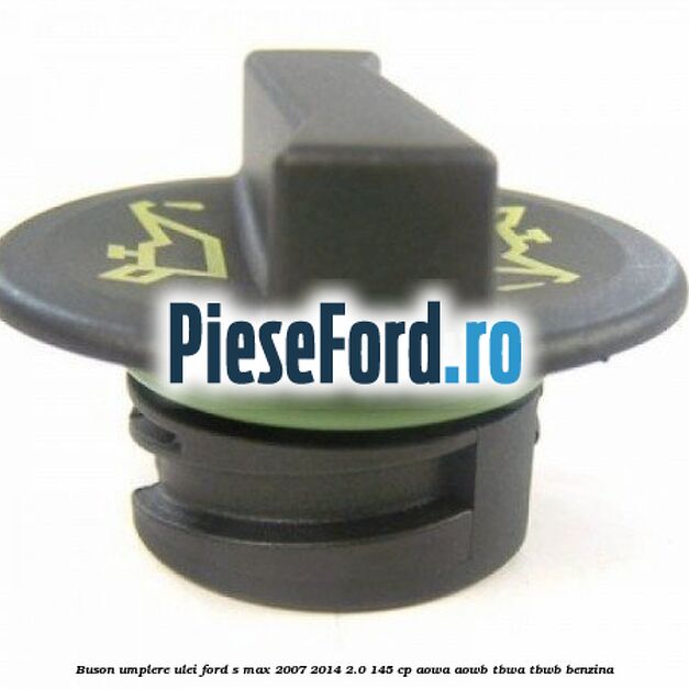 Buson umplere ulei Ford S-Max 2007-2014 2.0 145 cp AOWA, AOWB, TBWA, TBWB benzina