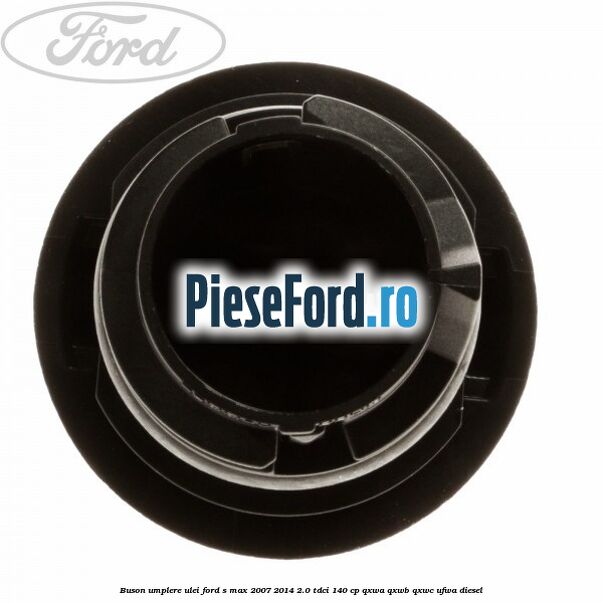 Buson umplere ulei Ford S-Max 2007-2014 2.0 TDCi 140 cp Buson umplere ulei Ford S-Max 2007-2014 2.0 TDCi 140 cp QXWA, QXWB, QXWC, UFWA diesel