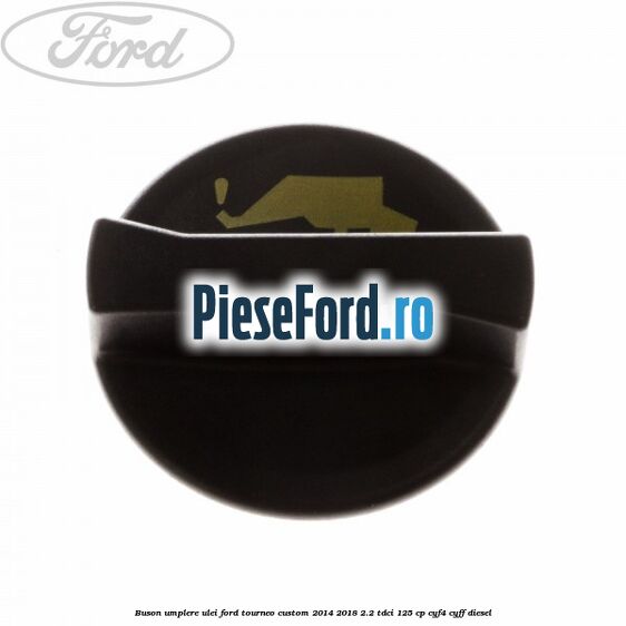 Buson umplere ulei Ford Tourneo Custom 2014-2018 2.2 TDCi 125 cp CYF4, CYFF diesel