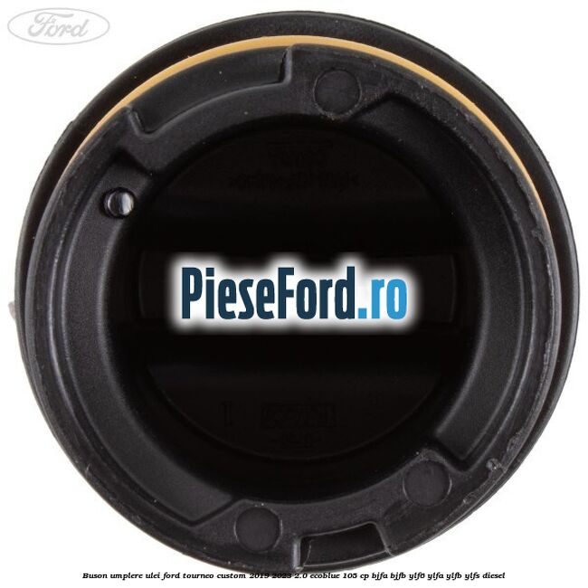 Buson umplere ulei Ford Tourneo Custom 2019-2023 2.0 EcoBlue 105 cp Buson umplere ulei Ford Tourneo Custom 2019-2023 2.0 EcoBlue 105 cp BJFA, BJFB, YLF6, YLFA, YLFB, YLFS diesel