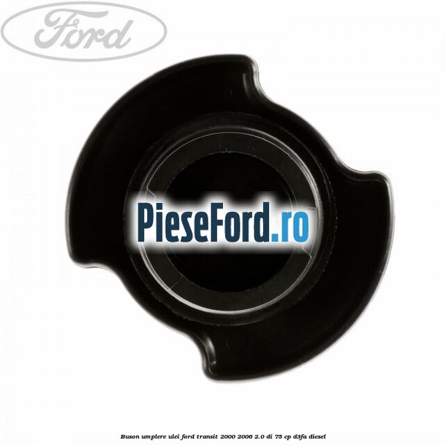 Buson umplere ulei Ford Transit 2000-2006 2.0 DI 75 cp D3FA diesel