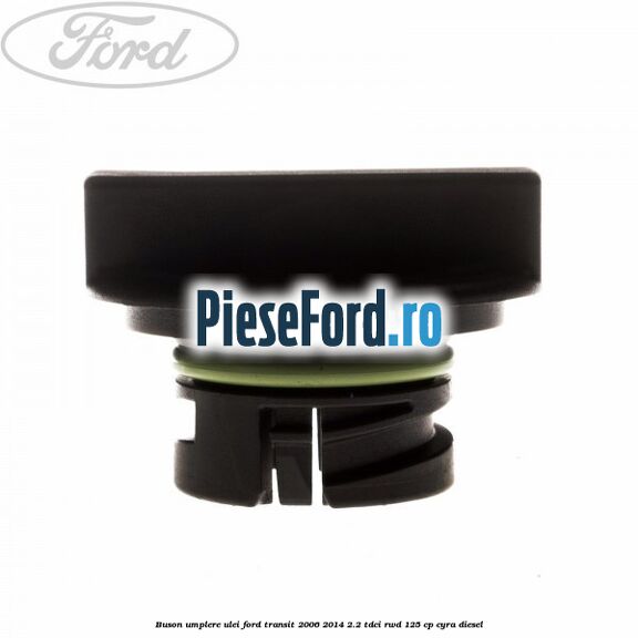 Buson umplere ulei Ford Transit 2006-2014 2.2 TDCi RWD 125 cp CYRA diesel