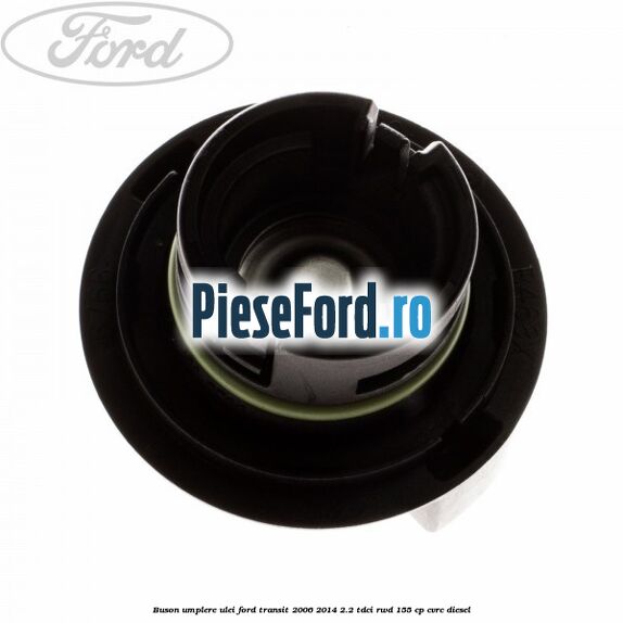 Buson umplere ulei Ford Transit 2006-2014 2.2 TDCi RWD 155 cp Buson umplere ulei Ford Transit 2006-2014 2.2 TDCi RWD 155 cp CVRC diesel