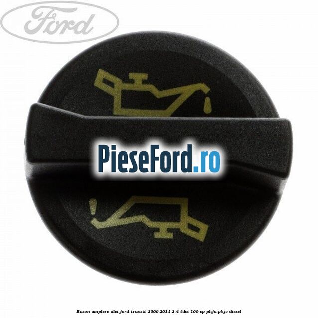 Buson umplere ulei Ford Transit 2006-2014 2.4 TDCi 100 cp