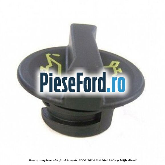 Buson umplere ulei Ford Transit 2006-2014 2.4 TDCi 140 cp H9FB diesel