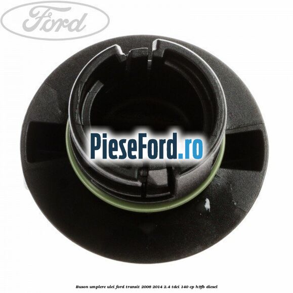 Buson umplere ulei Ford Transit 2006-2014 2.4 TDCi 140 cp H9FB diesel