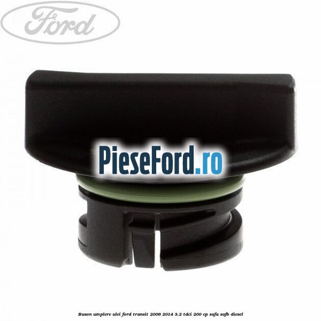 Buson umplere ulei Ford Transit 2006-2014 3.2 TDCi 200 cp SAFA, SAFB diesel