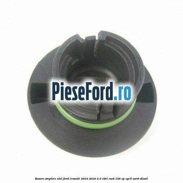 Buson umplere ulei Ford Transit 2014-2018 2.2 TDCi RWD 125 cp CYR5, USR6 diesel