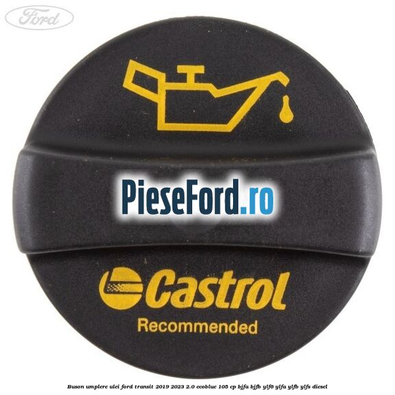 Buson umplere ulei Ford Transit 2019-2023 2.0 EcoBlue 105 cp BJFA, BJFB, YLF6, YLFA, YLFB, YLFS diesel