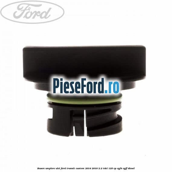 Buson umplere ulei Ford Transit Custom 2014-2018 2.2 TDCi 125 cp Buson umplere ulei Ford Transit Custom 2014-2018 2.2 TDCi 125 cp CYF4, CYFF diesel