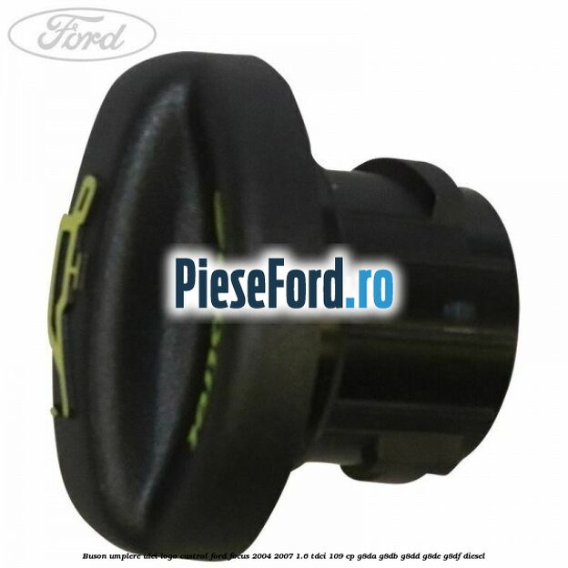 Buson umplere ulei logo Castrol Ford Focus 2004-2007 1.6 TDCi 109 cp Buson umplere ulei logo Castrol Ford Focus 2004-2007 1.6 TDCi 109 cp G8DA, G8DB, G8DD, G8DE, G8DF diesel