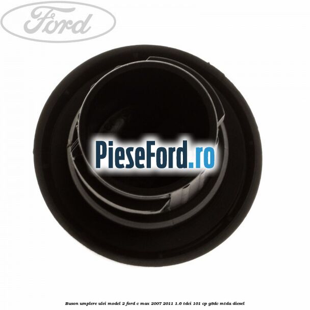 Buson umplere ulei model 2 Ford C-Max 2007-2011 1.6 TDCi 101 cp G8DC, MTDA diesel