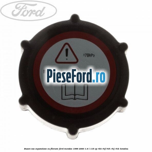 Buson vas expansiune cu filetant Ford Mondeo 1996-2000 1.8 i 115 cp Buson vas expansiune cu filetant Ford Mondeo 1996-2000 1.8 i 115 cp RKB, RKF, RKH, RKJ, RKK benzina