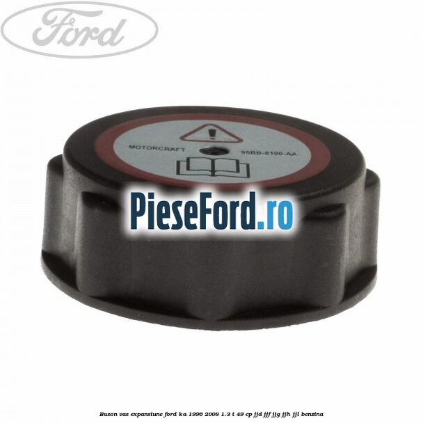 Buson vas expansiune Ford Ka 1996-2008 1.3 i 49 cp JJD, JJF, JJG, JJH, JJL benzina