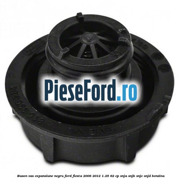Buson vas expansiune negru Ford Fiesta 2008-2012 1.25 82 cp Buson vas expansiune negru Ford Fiesta 2008-2012 1.25 82 cp SNJA, SNJB, SNJC, SNJD benzina