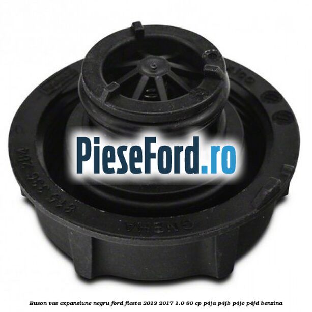 Buson vas expansiune negru Ford Fiesta 2013-2017 1.0 80 cp Buson vas expansiune negru Ford Fiesta 2013-2017 1.0 80 cp P4JA, P4JB, P4JC, P4JD benzina