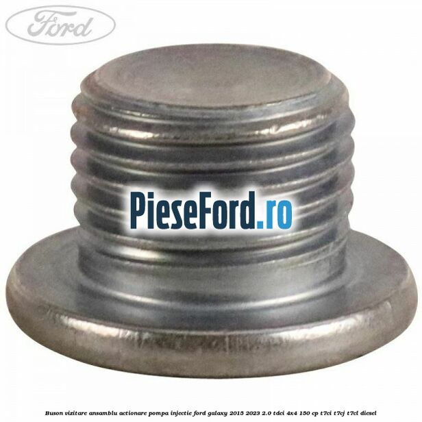 Buson vizitare ansamblu actionare pompa injectie Ford Galaxy 2015-2023 2.0 TDCi 4x4 150 cp T7CI, T7CJ, T7CL diesel