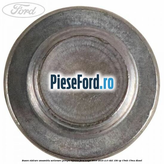 Buson vizitare ansamblu actionare pompa injectie Ford Kuga 2016-2018 2.0 TDCi 150 cp Buson vizitare ansamblu actionare pompa injectie Ford Kuga 2016-2018 2.0 TDCi 150 cp T7MB, T7MA diesel