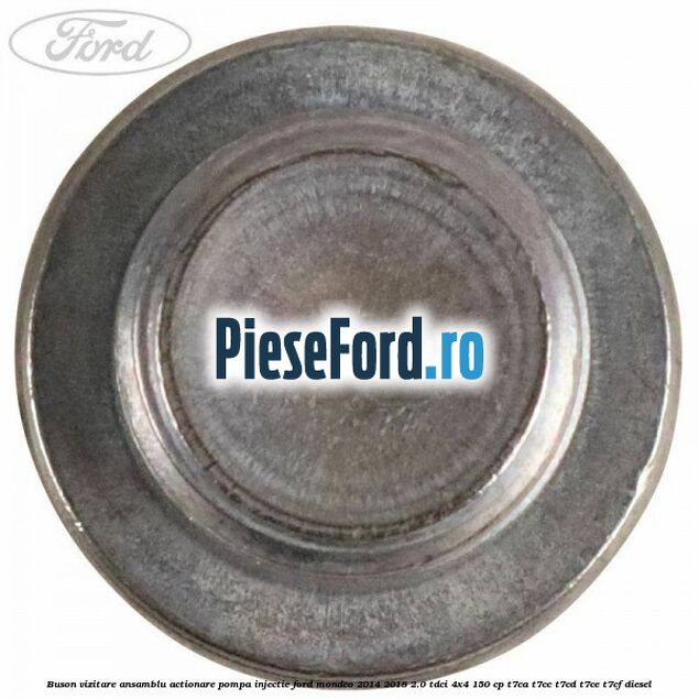 Buson vizitare ansamblu actionare pompa injectie Ford Mondeo 2014-2018 2.0 TDCi 4x4 150 cp T7CA, T7CC, T7CD, T7CE, T7CF diesel