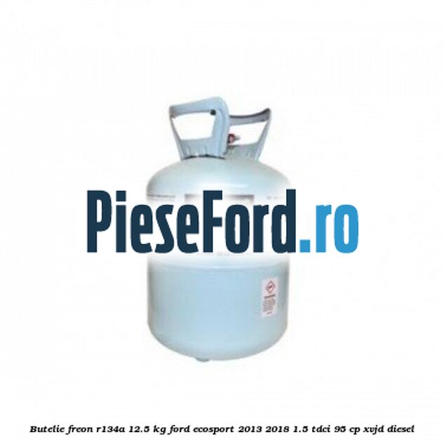Butelie freon R134A 12.5 kg Ford EcoSport 2013-2018 1.5 TDCi 95 cp XVJD diesel