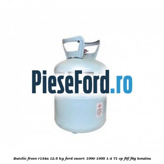 Butelie freon R134A 12.5 kg Ford Escort 1990-1995 1.4 71 cp F6F, F6G benzina