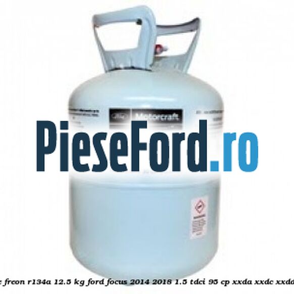 Butelie freon R134A 12.5 kg Ford Focus 2014-2018 1.5 TDCi 95 cp XXDA, XXDC, XXDD diesel