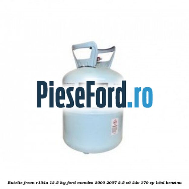 Butelie freon R134A 12.5 kg Ford Mondeo 2000-2007 2.5 V6 24V 170 cp LCBD benzina