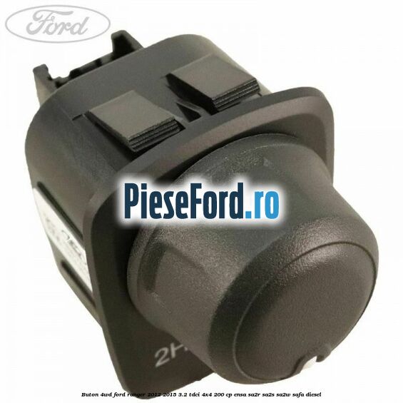 Buton 4WD Ford Ranger 2012-2015 3.2 TDCi 4x4 200 cp ENSA, SA2R, SA2S, SA2W, SAFA diesel