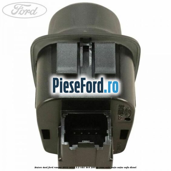 Buton 4WD Ford Ranger 2012-2015 3.2 TDCi 4x4 200 cp ENSA, SA2R, SA2S, SA2W, SAFA diesel
