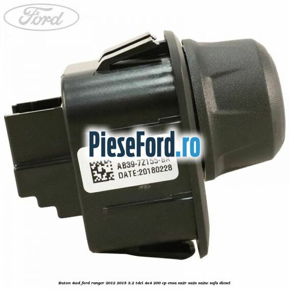 Buton 4WD Ford Ranger 2012-2015 3.2 TDCi 4x4 200 cp ENSA, SA2R, SA2S, SA2W, SAFA diesel