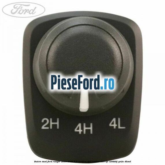 Buton 4WD Ford Ranger 2019-2022 2.0 EcoBlue 4x4 Raptor 213 cp T20DD0J, YN2X diesel