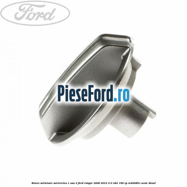 Buton actionare aeroterma 1 sau 3 Ford Ranger 2006-2012 3.0 TDCi 156 cp MD30DITC, WEAT diesel