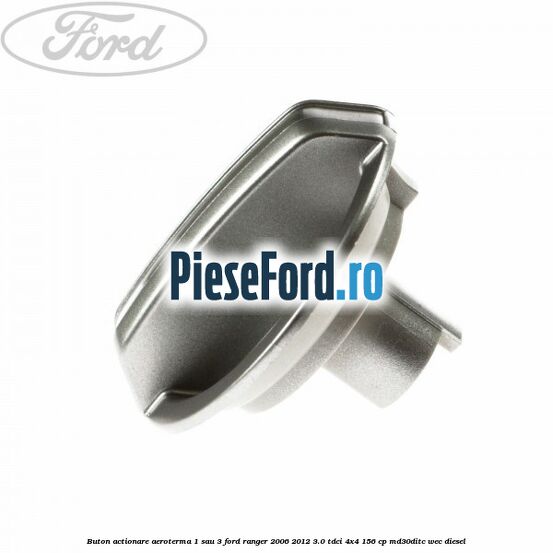 Buton actionare aeroterma 1 sau 3 Ford Ranger 2006-2012 3.0 TDCi 4x4 156 cp Buton actionare aeroterma 1 sau 3 Ford Ranger 2006-2012 3.0 TDCi 4x4 156 cp MD30DITC, WEC diesel